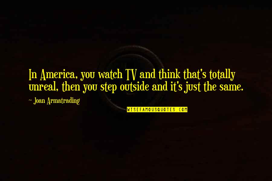 Success Monday Quotes By Joan Armatrading: In America, you watch TV and think that's