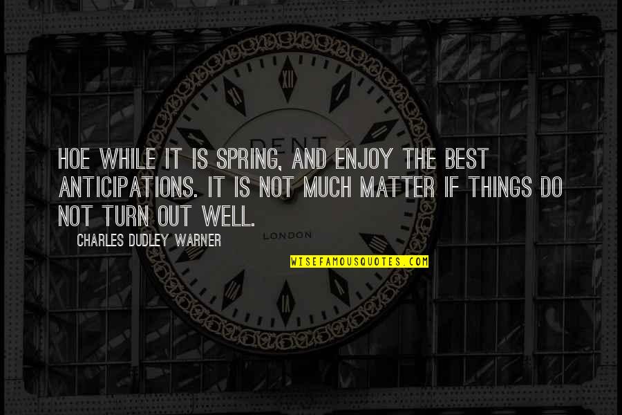 Success New Job Quotes By Charles Dudley Warner: Hoe while it is spring, and enjoy the