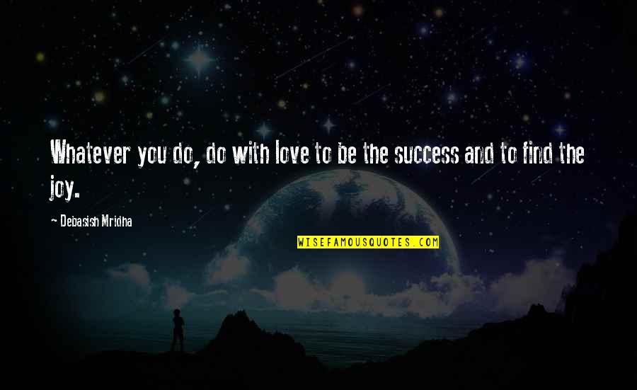 Success Over Love Quotes By Debasish Mridha: Whatever you do, do with love to be