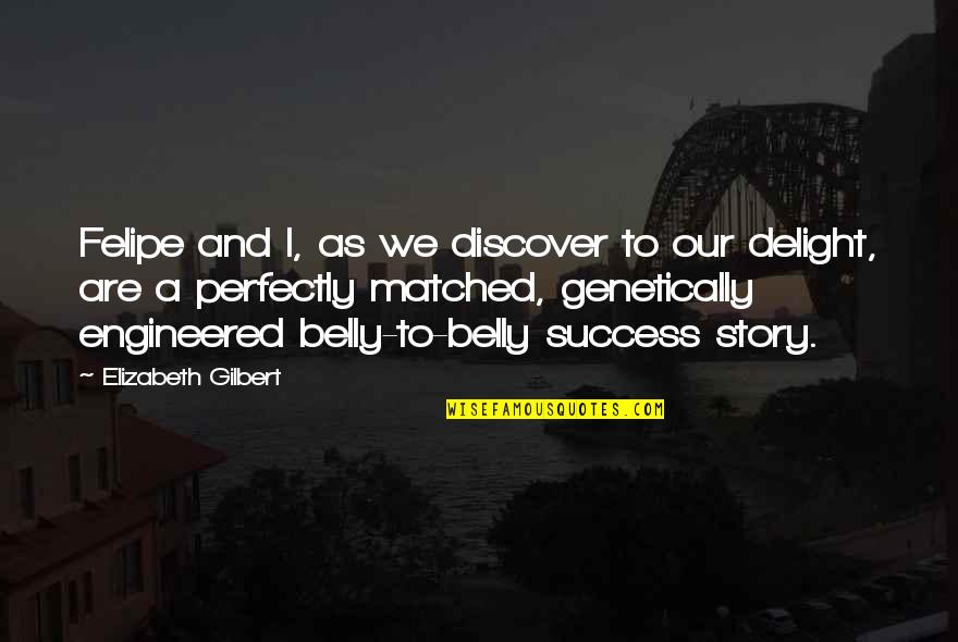 Success Story Quotes By Elizabeth Gilbert: Felipe and I, as we discover to our