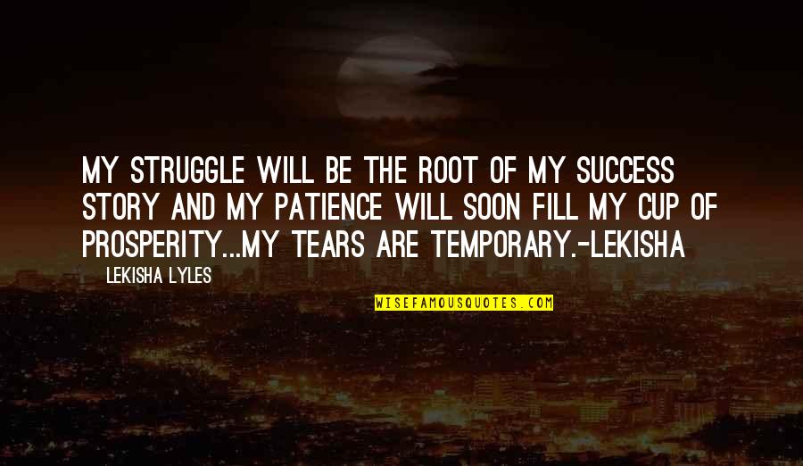 Success Story Quotes By Lekisha Lyles: My struggle will be the root of my