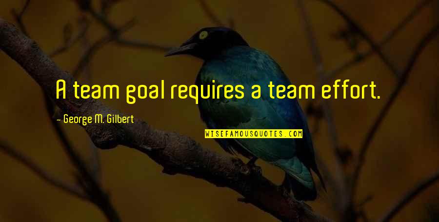 Success Team Quotes By George M. Gilbert: A team goal requires a team effort.