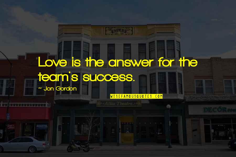 Success Team Quotes By Jon Gordon: Love is the answer for the team's success.