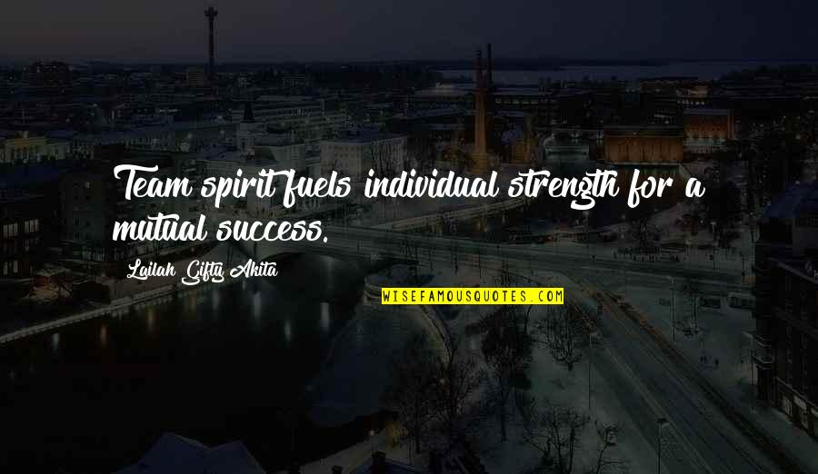 Success Team Quotes By Lailah Gifty Akita: Team spirit fuels individual strength for a mutual