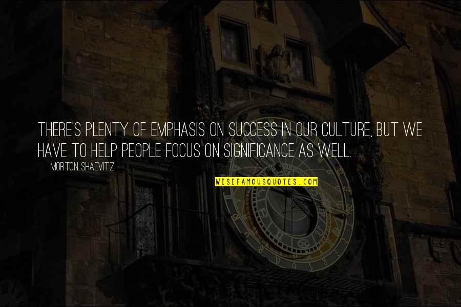 Success Vs Significance Quotes By Morton Shaevitz: There's plenty of emphasis on success in our