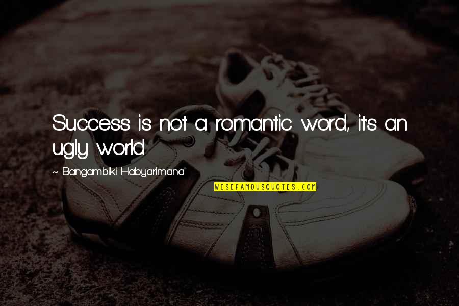 Successful People Quotes By Bangambiki Habyarimana: Success is not a romantic word, it's an