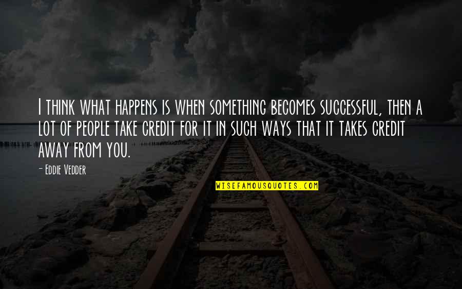 Successful People Quotes By Eddie Vedder: I think what happens is when something becomes