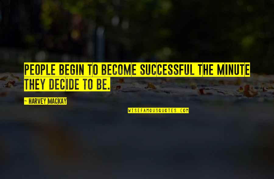 Successful People Quotes By Harvey MacKay: People begin to become successful the minute they