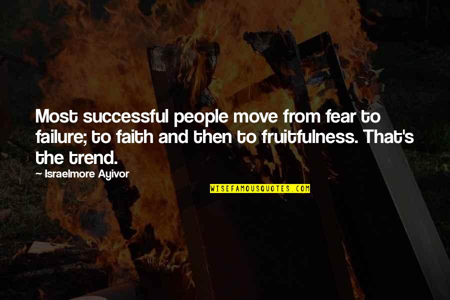 Successful People Quotes By Israelmore Ayivor: Most successful people move from fear to failure;