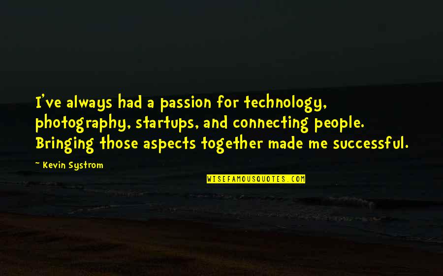 Successful Together Quotes By Kevin Systrom: I've always had a passion for technology, photography,