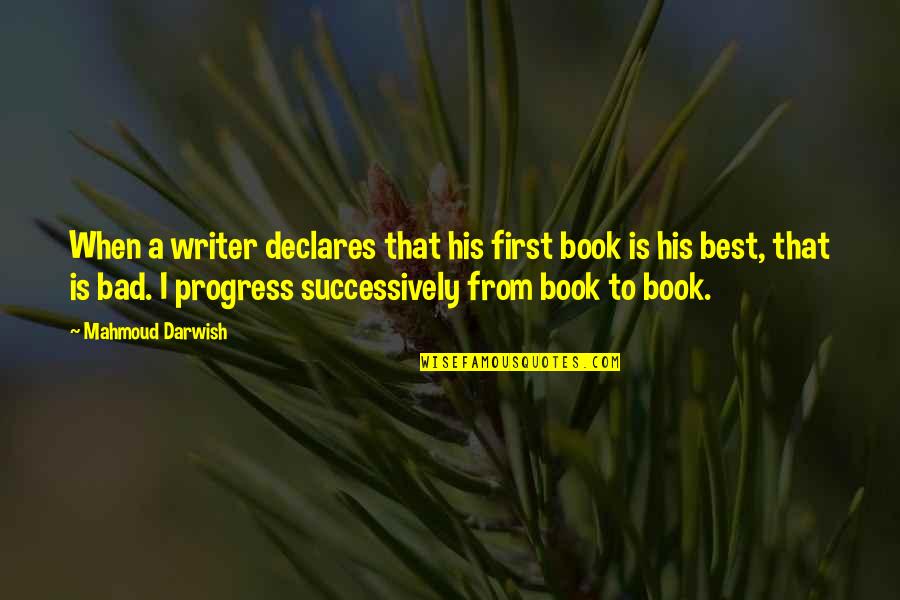 Successively Quotes By Mahmoud Darwish: When a writer declares that his first book