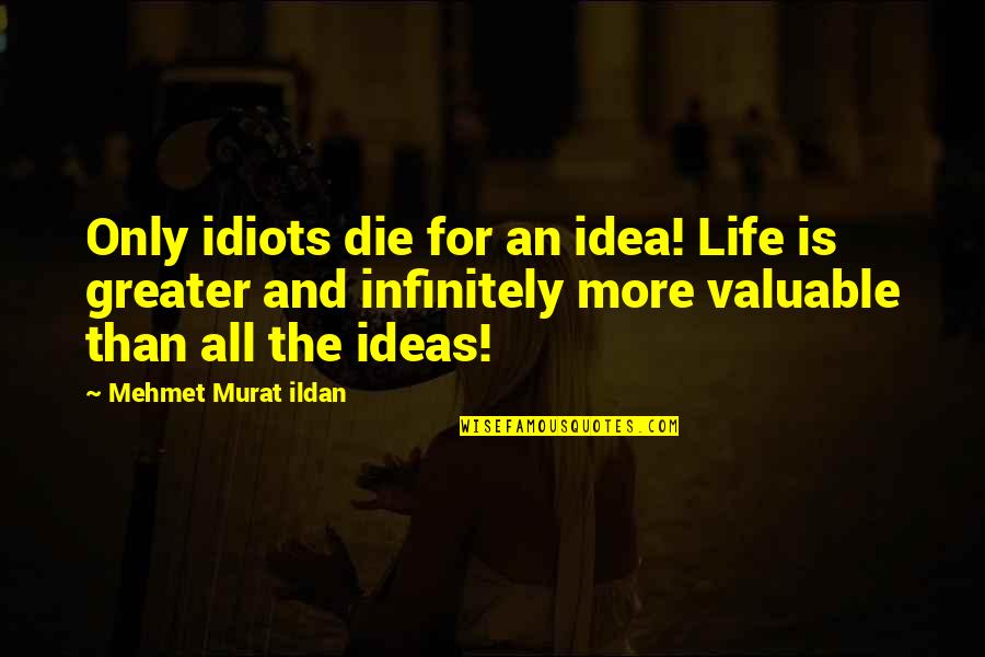 Succesul In Afaceri Quotes By Mehmet Murat Ildan: Only idiots die for an idea! Life is