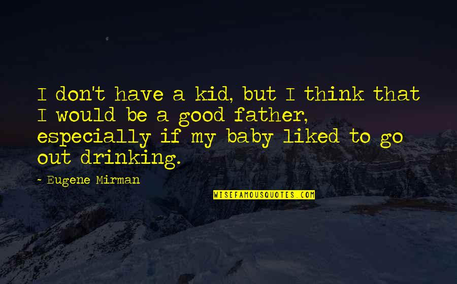 Succinct Inspirational Quotes By Eugene Mirman: I don't have a kid, but I think