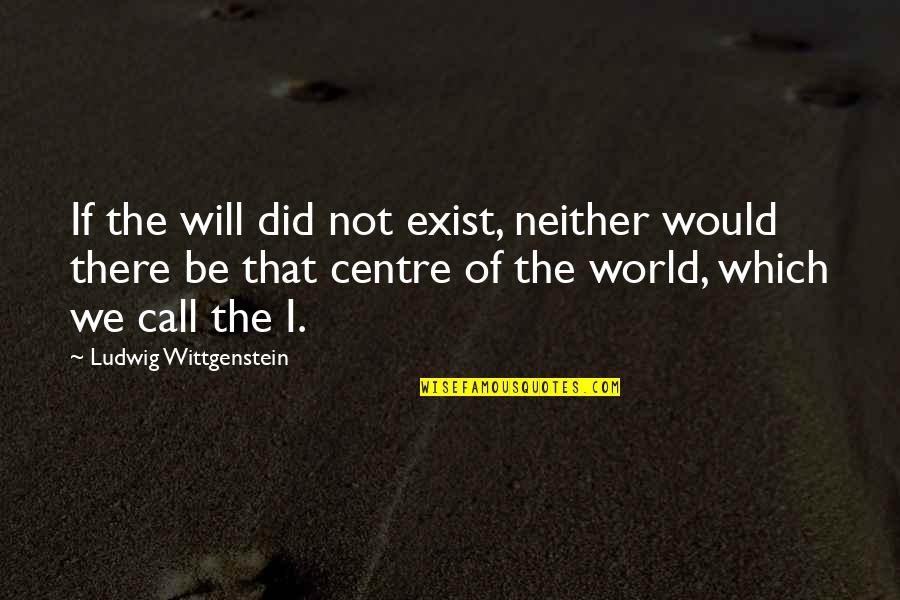 Succubus Series Quotes By Ludwig Wittgenstein: If the will did not exist, neither would