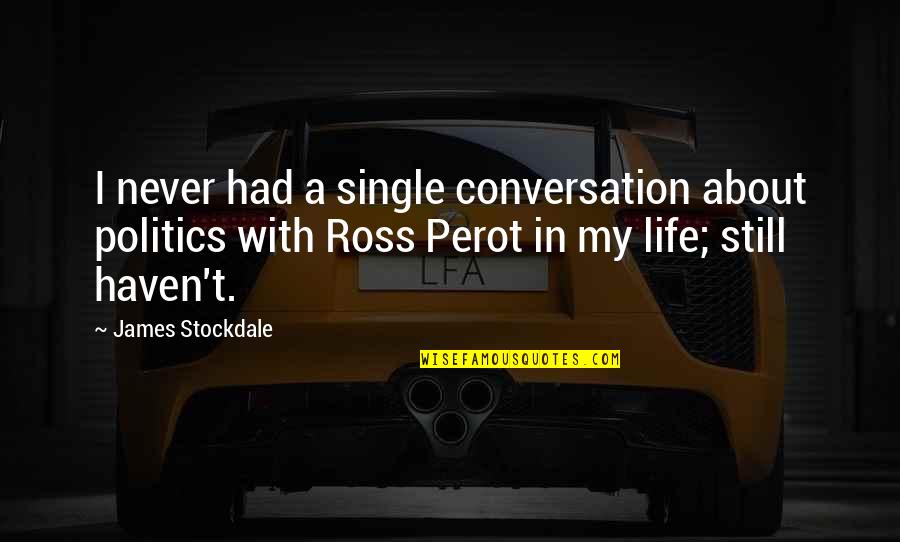 Sucesion Ecologica Quotes By James Stockdale: I never had a single conversation about politics