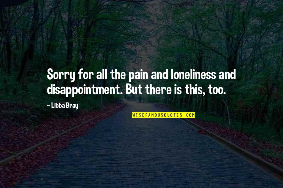 Such A Disappointment Quotes By Libba Bray: Sorry for all the pain and loneliness and