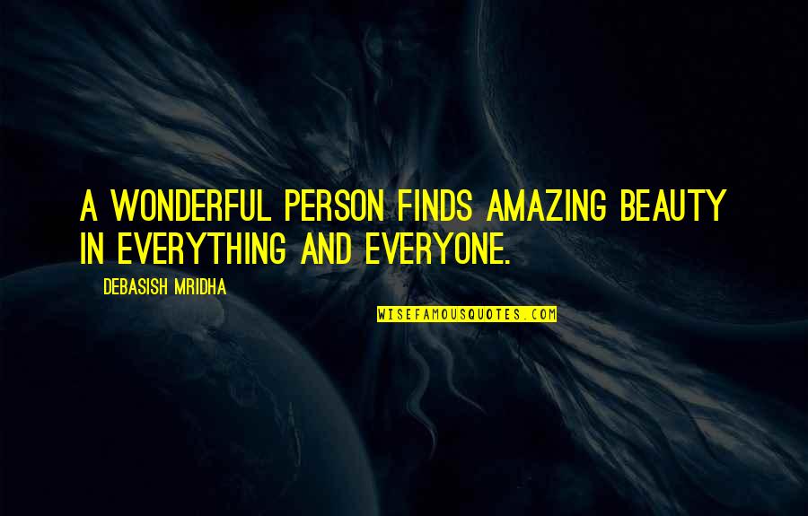 Such An Amazing Person Quotes By Debasish Mridha: A wonderful person finds amazing beauty in everything