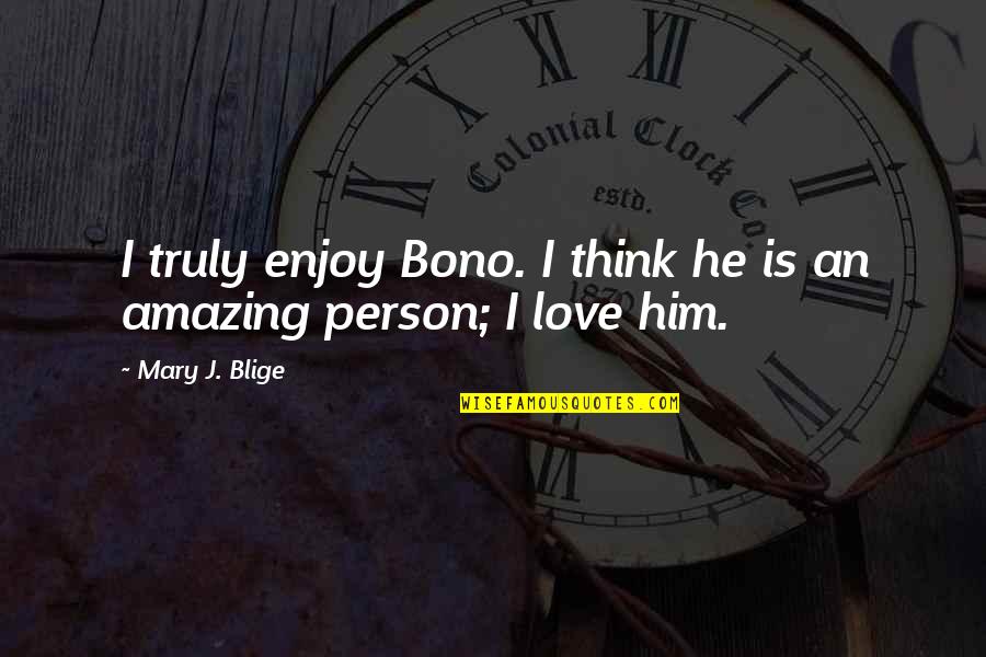 Such An Amazing Person Quotes By Mary J. Blige: I truly enjoy Bono. I think he is