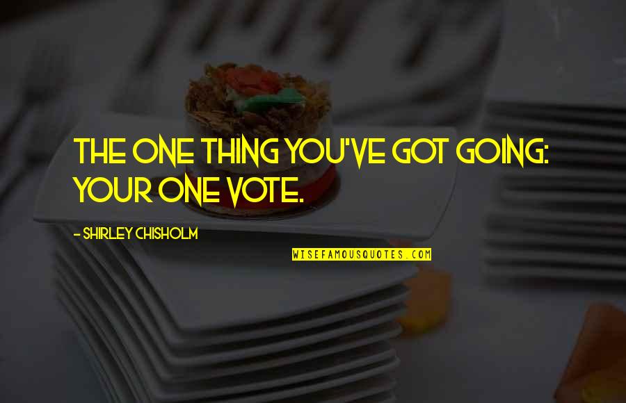 Sucharita Bhattacharya Quotes By Shirley Chisholm: The one thing you've got going: your one