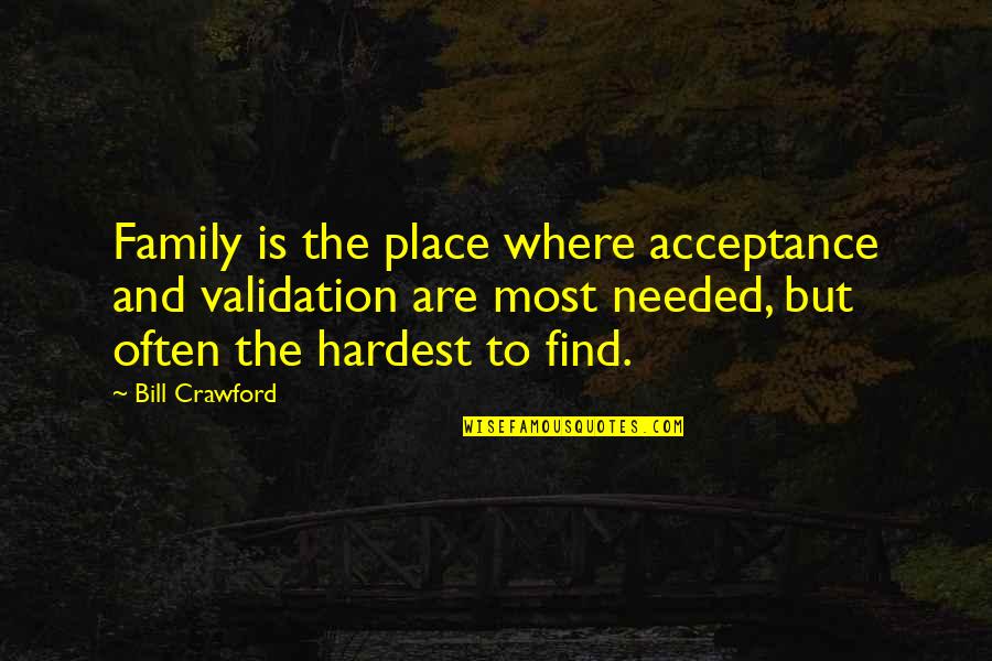 Suciasaurus Quotes By Bill Crawford: Family is the place where acceptance and validation