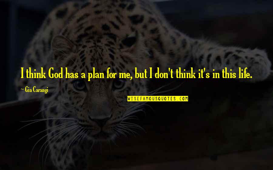 Sucralose And Acesulfame Quotes By Gia Carangi: I think God has a plan for me,