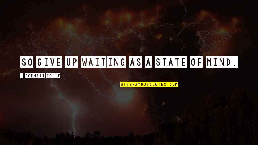 Sudan Civil War Quotes By Eckhart Tolle: So give up waiting as a state of