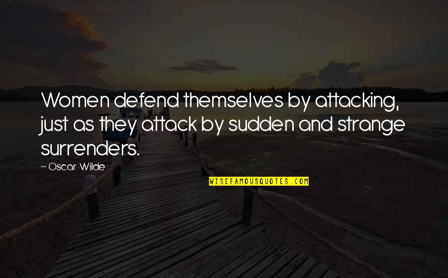 Sudden Attack Quotes By Oscar Wilde: Women defend themselves by attacking, just as they