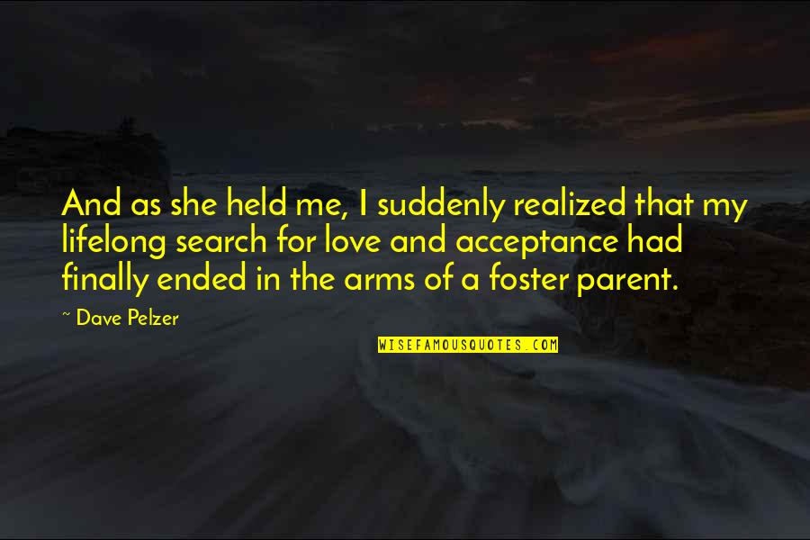 Suddenly She Quotes By Dave Pelzer: And as she held me, I suddenly realized