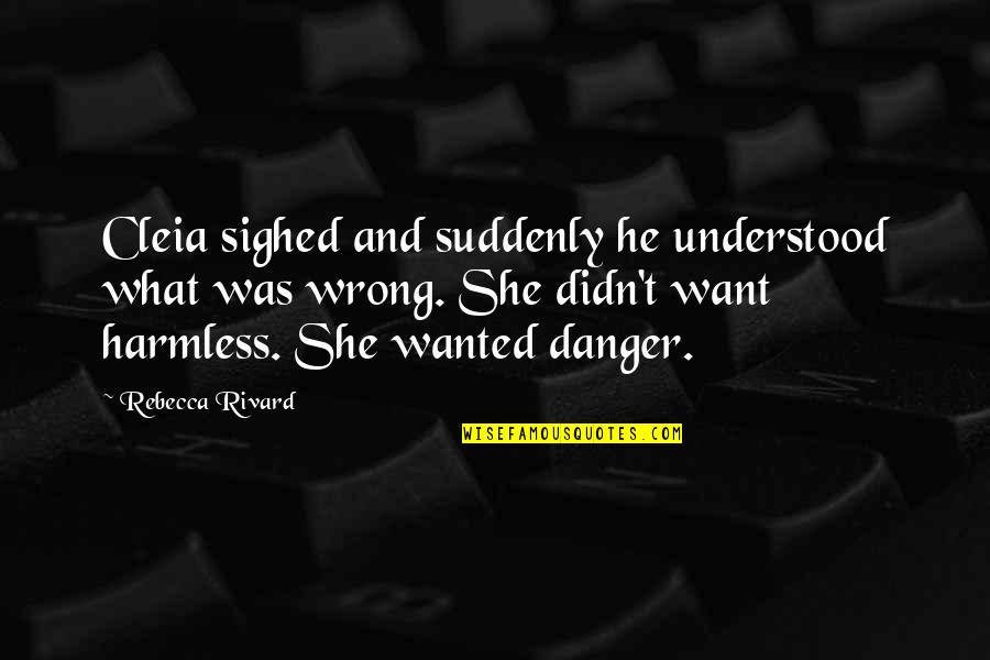 Suddenly She Quotes By Rebecca Rivard: Cleia sighed and suddenly he understood what was