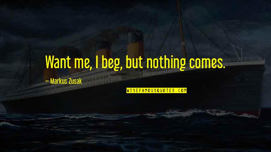 Sudura Quotes By Markus Zusak: Want me, I beg, but nothing comes.