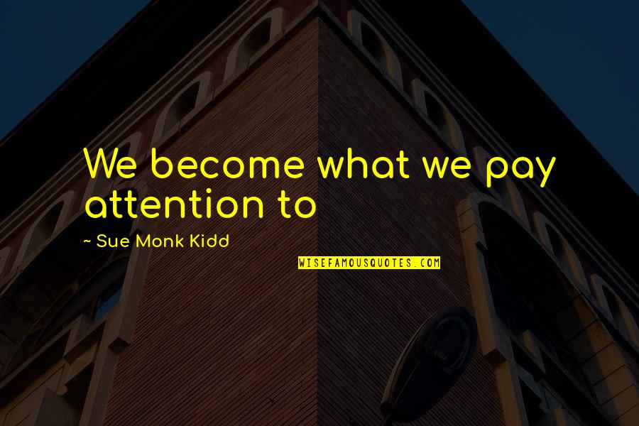 Sue Coe Quotes By Sue Monk Kidd: We become what we pay attention to