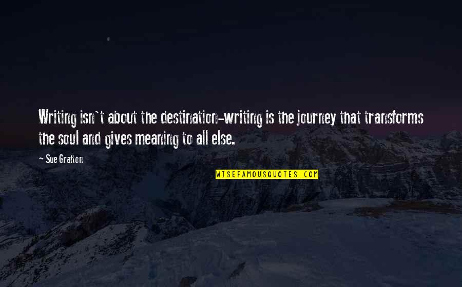 Sue Grafton Quotes By Sue Grafton: Writing isn't about the destination-writing is the journey