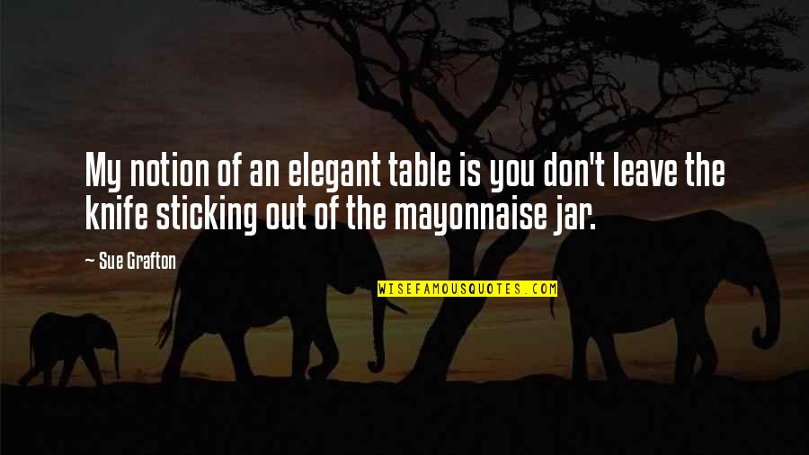 Sue Grafton Quotes By Sue Grafton: My notion of an elegant table is you