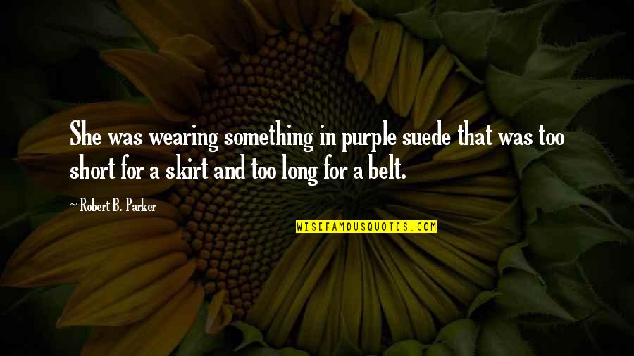 Suede Quotes By Robert B. Parker: She was wearing something in purple suede that