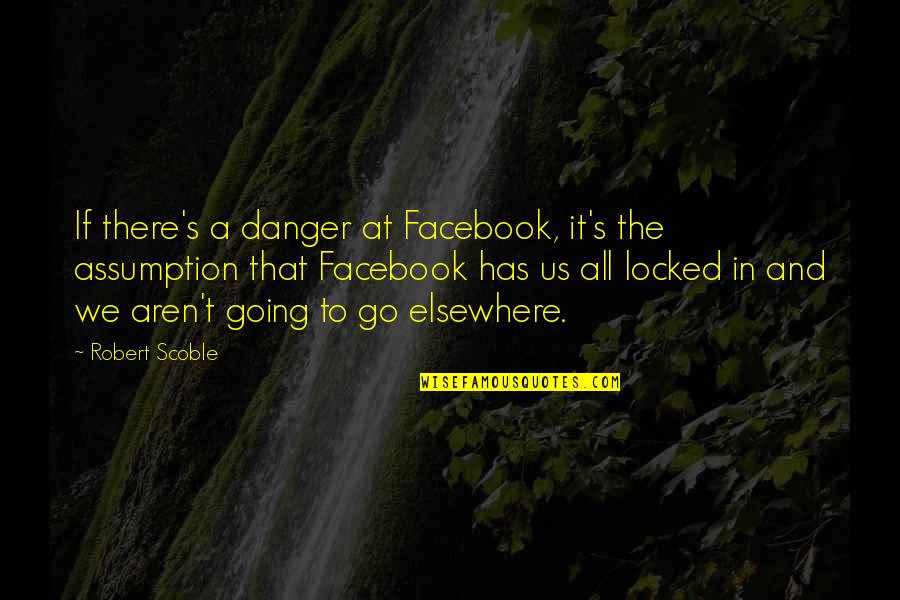 Suela Lekaj Quotes By Robert Scoble: If there's a danger at Facebook, it's the