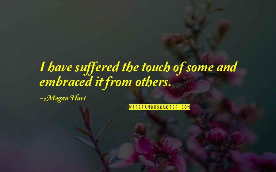 Suffered From Quotes By Megan Hart: I have suffered the touch of some and