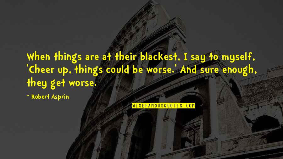 Suffering From Cancer Quotes By Robert Asprin: When things are at their blackest, I say