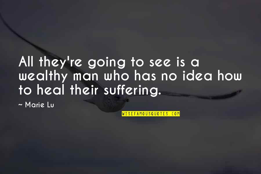 Suffering Man Quotes By Marie Lu: All they're going to see is a wealthy