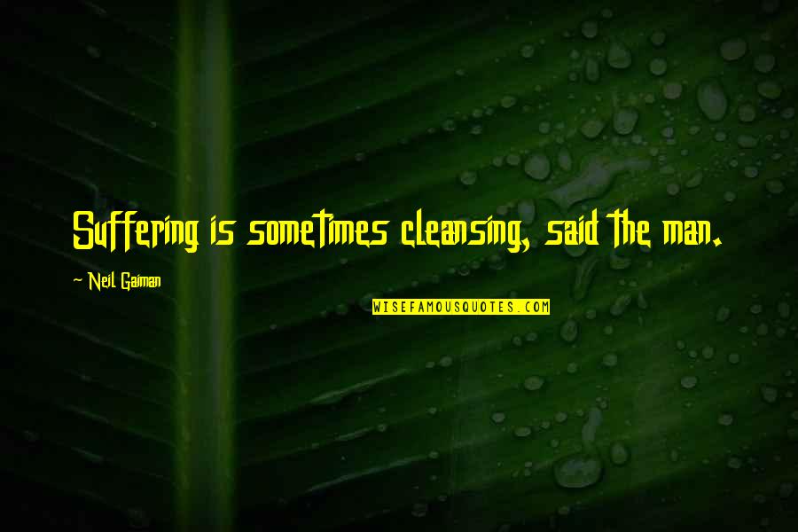 Suffering Man Quotes By Neil Gaiman: Suffering is sometimes cleansing, said the man.