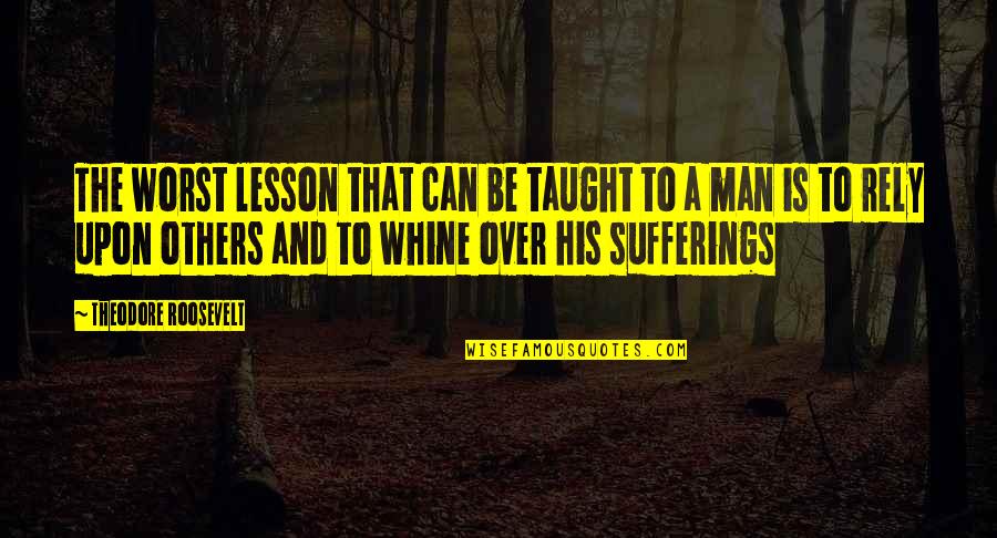 Suffering Man Quotes By Theodore Roosevelt: The worst lesson that can be taught to