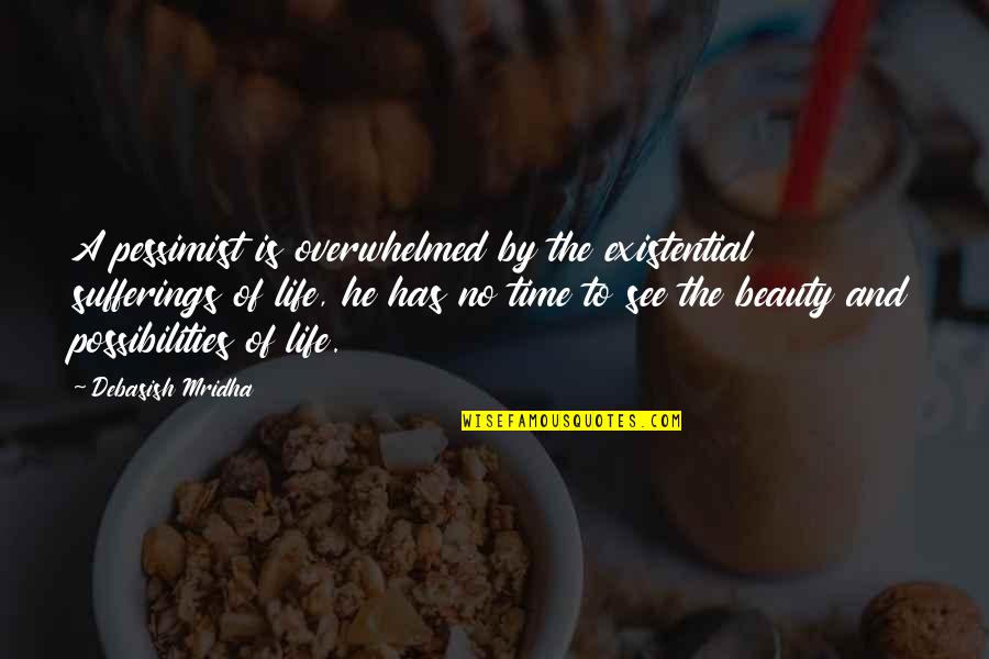 Sufferings In Life Quotes By Debasish Mridha: A pessimist is overwhelmed by the existential sufferings