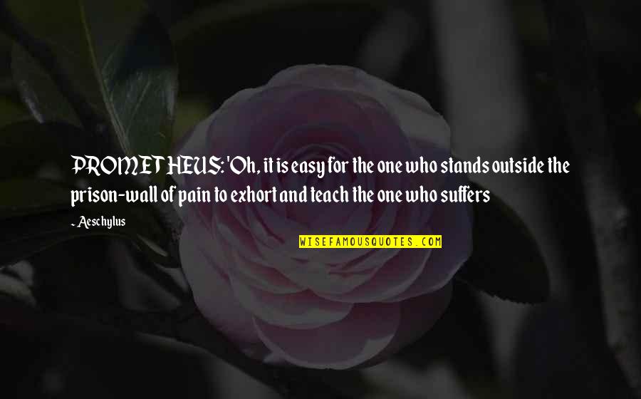 Suffers With Pain Quotes By Aeschylus: PROMETHEUS: 'Oh, it is easy for the one