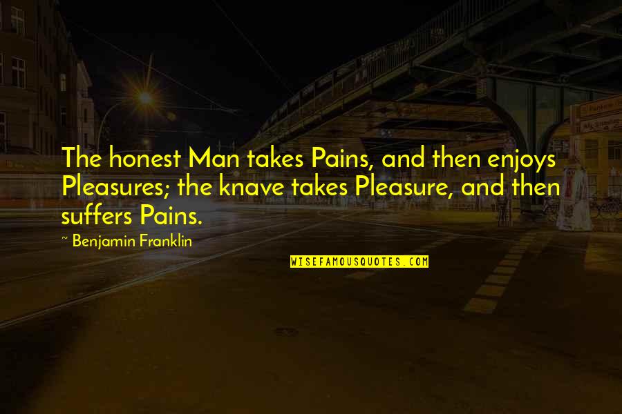 Suffers With Pain Quotes By Benjamin Franklin: The honest Man takes Pains, and then enjoys