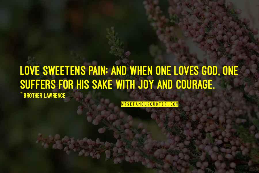 Suffers With Pain Quotes By Brother Lawrence: Love sweetens pain; and when one loves God,