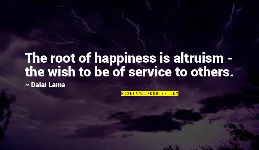 Suffers With Pain Quotes By Dalai Lama: The root of happiness is altruism - the