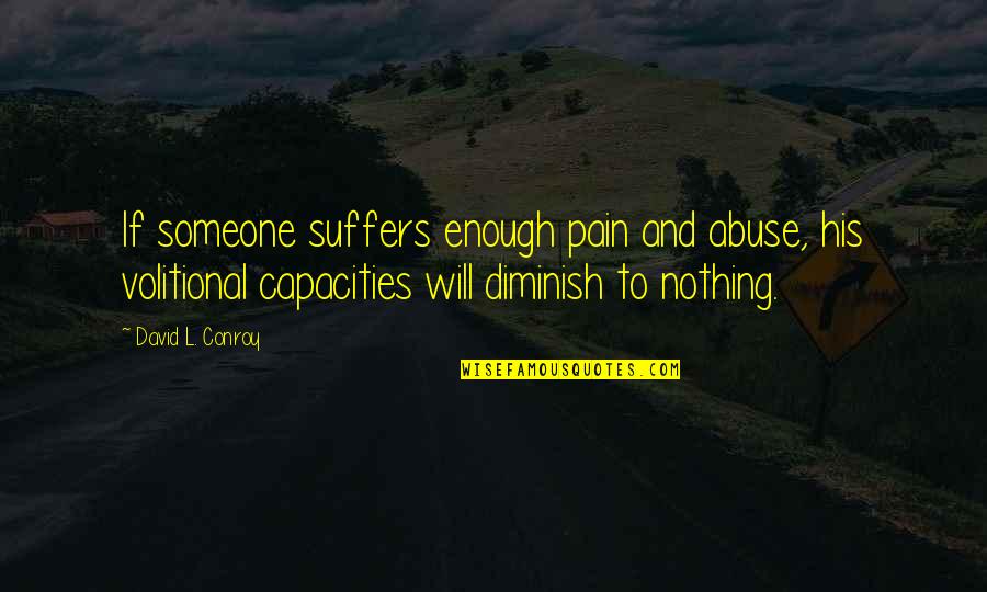 Suffers With Pain Quotes By David L. Conroy: If someone suffers enough pain and abuse, his