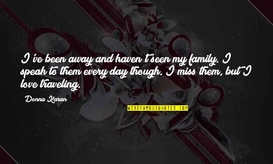 Suffers With Pain Quotes By Donna Karan: I've been away and haven't seen my family.