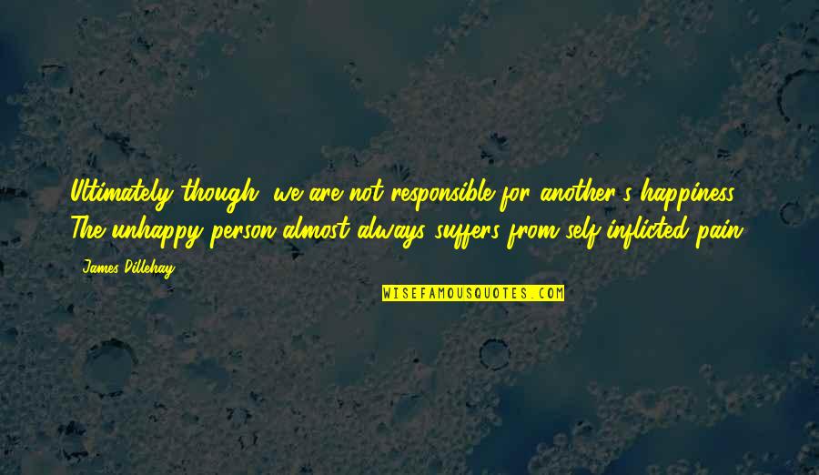 Suffers With Pain Quotes By James Dillehay: Ultimately though, we are not responsible for another's