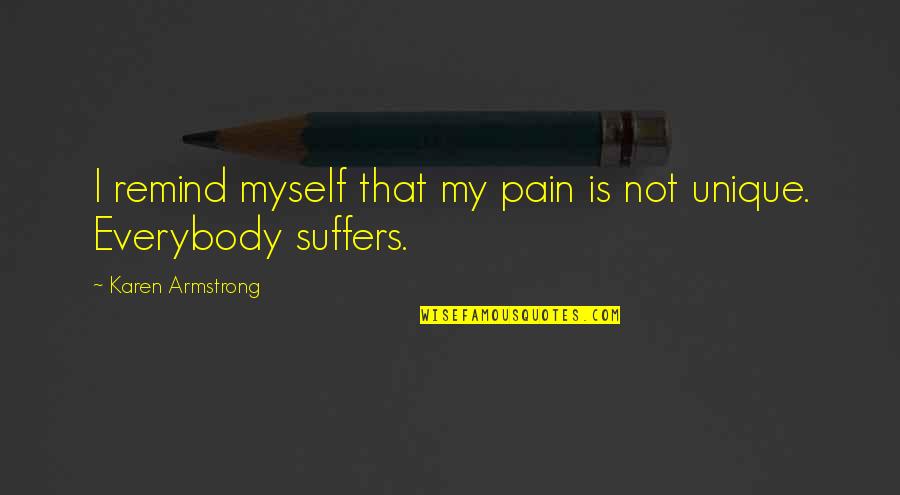 Suffers With Pain Quotes By Karen Armstrong: I remind myself that my pain is not
