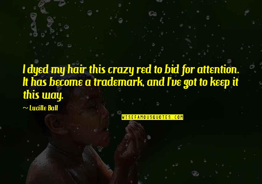 Suffers With Pain Quotes By Lucille Ball: I dyed my hair this crazy red to